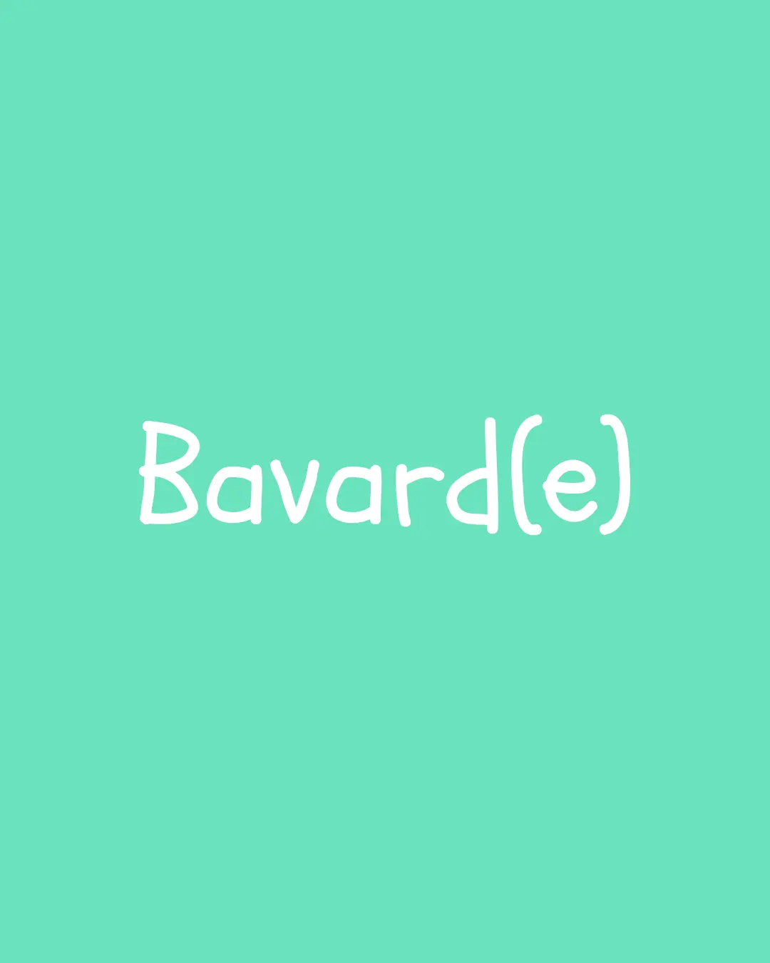 Bavard(e)